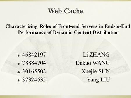 Web Cache Characterizing Roles of Front-end Servers in End-to-End Performance of Dynamic Content Distribution  46842197Li ZHANG  78884704 Dakuo WANG.