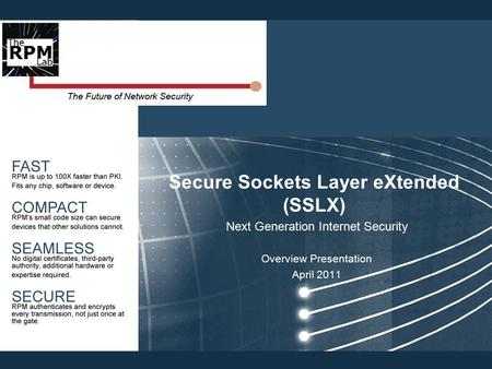 Secure Sockets Layer eXtended (SSLX) Next Generation Internet Security Overview Presentation April 2011.