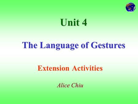 Unit 4 The Language of Gestures Extension Activities Alice Chiu.