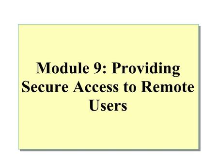 Module 9: Providing Secure Access to Remote Users.