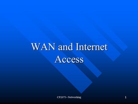 CP2073 - Networking1 WAN and Internet Access. CP2073 - Networking2 Introduction What is Wide Area Networking? What is Wide Area Networking? How Internet.