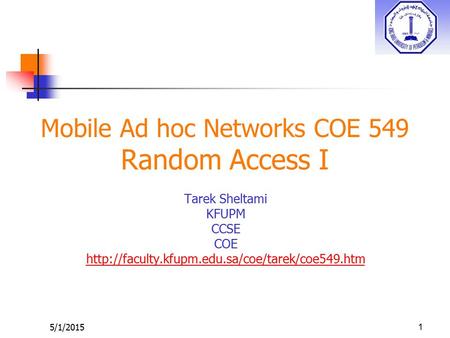 5/1/20151 Mobile Ad hoc Networks COE 549 Random Access I Tarek Sheltami KFUPM CCSE COE