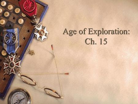 Age of Exploration: Ch. 15. What ideas/thoughts/movements from Chapters 13&14 may have led to the Age of Exploration? 5+lines.