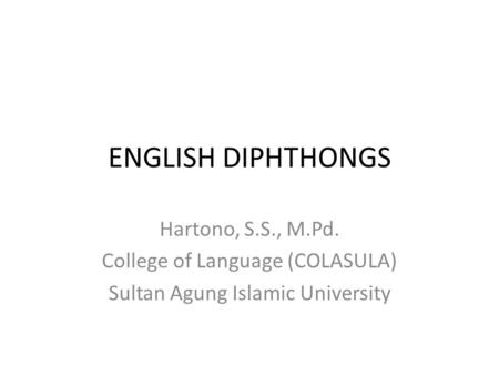 ENGLISH DIPHTHONGS Hartono, S.S., M.Pd. College of Language (COLASULA)