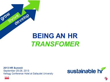 2013 HR Summit September 25-26, 2013 Kellogg Conference Hotel at Gallaudet University BEING AN HR TRANSFOMER.