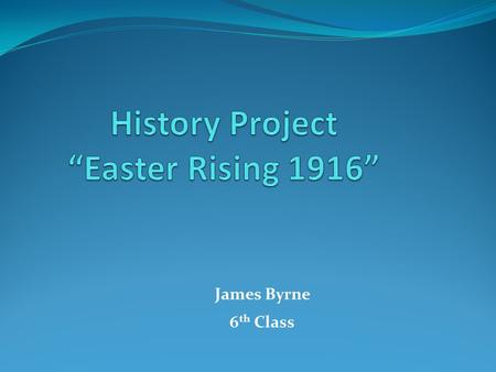 James Byrne 6 th Class. ◦ Introduction ◦ Why did the Rising happen? ◦ What happened ? ◦ Who was involved ? ◦ Where it took place ? ◦ Why was it an important.