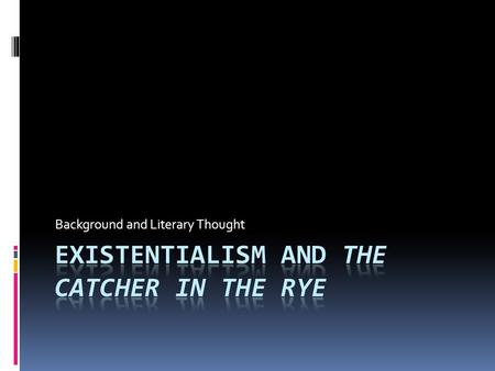 Background and Literary Thought. Existentialism Explanation  This term is related to the psychology of Karl Jung who holds that behind each individual’s.