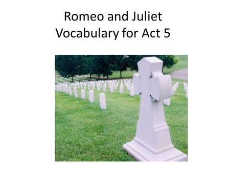 Romeo and Juliet Vocabulary for Act 5 Privy – adj. - Secretly informed about. Participating in the knowledge of something private or secret (usually.