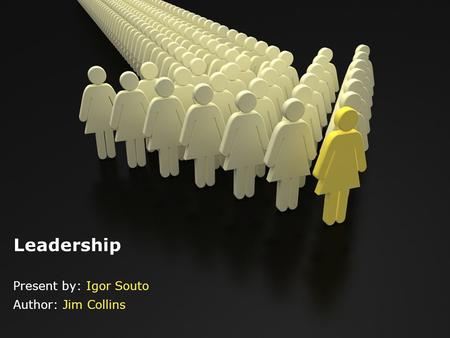 Leadership Present by: Igor Souto Author: Jim Collins.