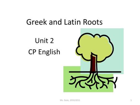 Unit 2 CP English Greek and Latin Roots Ms. Stotz, 2010/20111.