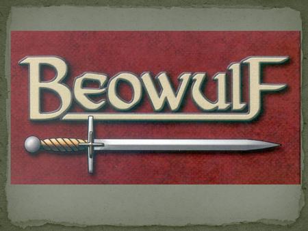 K About a hero Grendel the monster Beowulf kills Grendel Grendel’s mother is mad. Beowulf tries to kill mom Mom seduces Beowulf Make dragon baby Dragon.