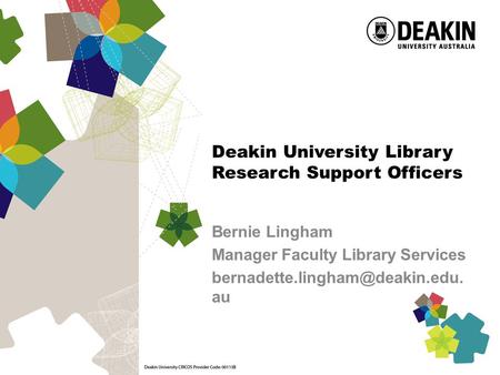 Deakin University Library Research Support Officers Bernie Lingham Manager Faculty Library Services au.