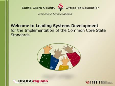 Welcome to Leading Systems Development for the Implementation of the Common Core State Standards Educational Services Branch.