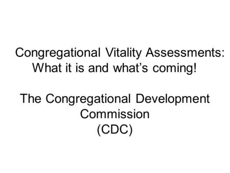 Congregational Vitality Assessments: What it is and what’s coming! The Congregational Development Commission (CDC)