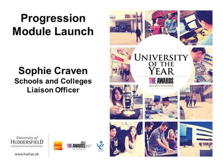 Progression Module Launch Sophie Craven Schools and Colleges Liaison Officer.