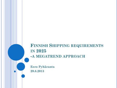 F INNISH S HIPPING REQUIREMENTS IN 2025 - A MEGATREND APPROACH Eero Pyhäranta 29.8.2013.