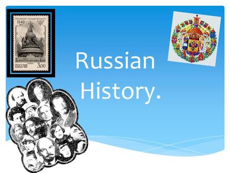 Russian History..  Russia is a country with a rich history. There are many glorious and heroic events. Of course there are disputable moments too. 