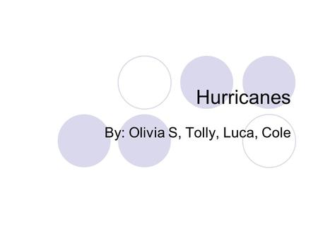 Hurricanes By: Olivia S, Tolly, Luca, Cole. What is a Hurricane? A hurricane is a fierce storm occurring on A hurricane is a fierce storm occurring on.