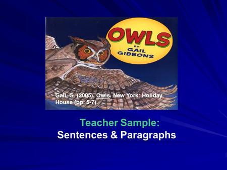 Gail, G. (2005). Owls. New York: Holiday House (pp. 5-7). Teacher Sample: Sentences & Paragraphs.