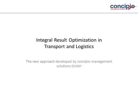 Integral Result Optimization in Transport and Logistics The new approach developed by concipio management solutions GmbH.