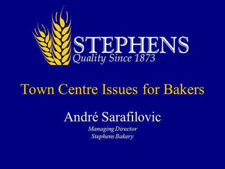 Town Centre Issues for Bakers André Sarafilovic Managing Director Stephens Bakery.
