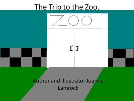 The Trip to the Zoo. Author and Illustrator Joanna Lamrock.