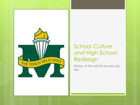 School Culture and High School Redesign Stories of the MCHS journey (so far)