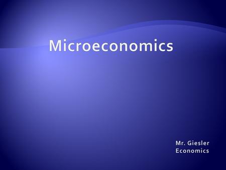 Microeconomics Mr. Giesler Economics.