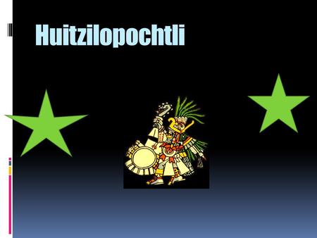 Huitzilopochtli .