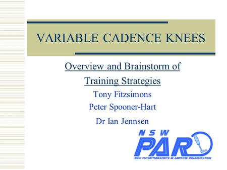 VARIABLE CADENCE KNEES Overview and Brainstorm of Training Strategies Tony Fitzsimons Peter Spooner-Hart Dr Ian Jennsen.