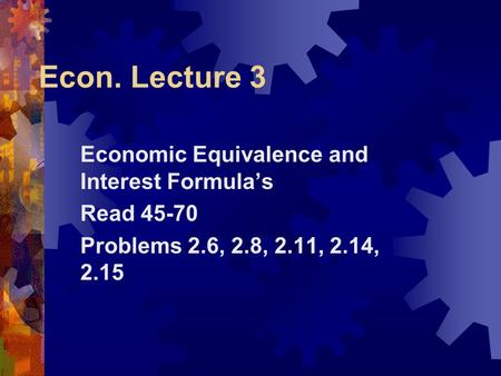 Econ. Lecture 3 Economic Equivalence and Interest Formula’s Read 45-70