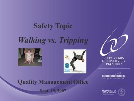 Safety Topic Walking vs. Tripping Quality Management Office Sept. 19, 2007.