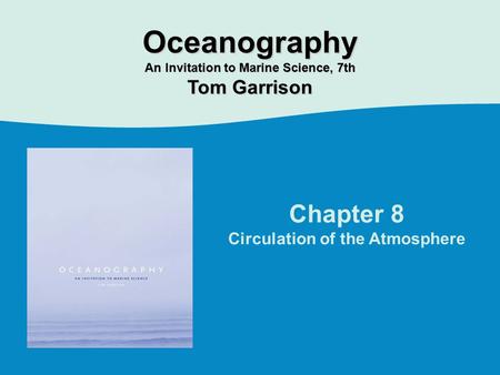 Chapter 8 Circulation of the Atmosphere Oceanography An Invitation to Marine Science, 7th Tom Garrison.