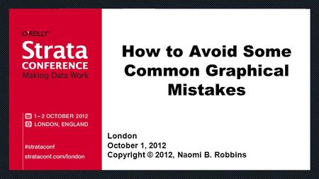 How to Avoid Some Common Graphical Mistakes London October 1, 2012 Copyright © 2012, Naomi B. Robbins.
