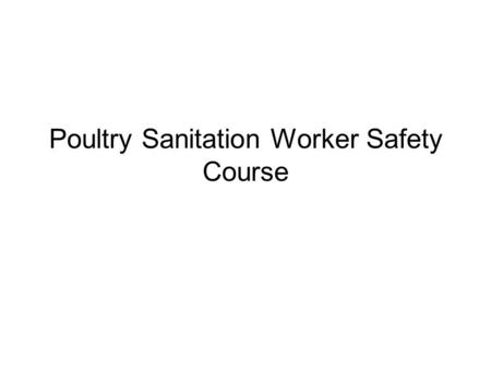 Poultry Sanitation Worker Safety Course What is OSHA? O ccupational S afety and H ealth A dministration Responsible for worker safety and health protection.