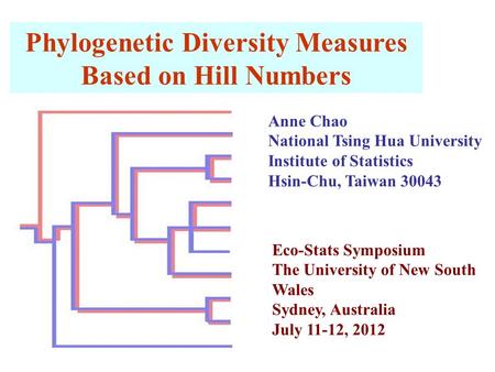 Phylogenetic Diversity Measures Based on Hill Numbers Anne Chao National Tsing Hua University Institute of Statistics Hsin-Chu, Taiwan 30043 Eco-Stats.