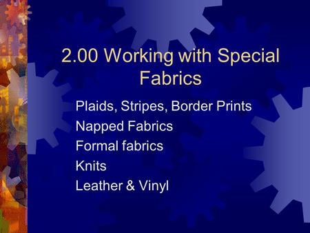 2.00 Working with Special Fabrics Plaids, Stripes, Border Prints Napped Fabrics Formal fabrics Knits Leather & Vinyl.