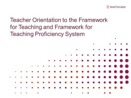 Teacher Orientation to the Framework for Teaching and Framework for Teaching Proficiency System.