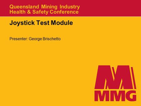 Queensland Mining Industry Health & Safety Conference Joystick Test Module Presenter: George Brischetto.