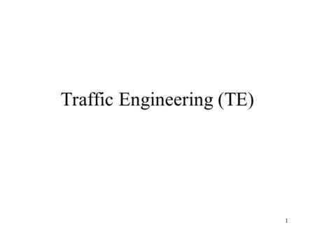 1 Traffic Engineering (TE). 2 Network Congestion Causes of congestion –Lack of network resources –Uneven distribution of traffic caused by current dynamic.