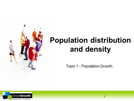 1 Population distribution and density Topic 1 - Population Growth.