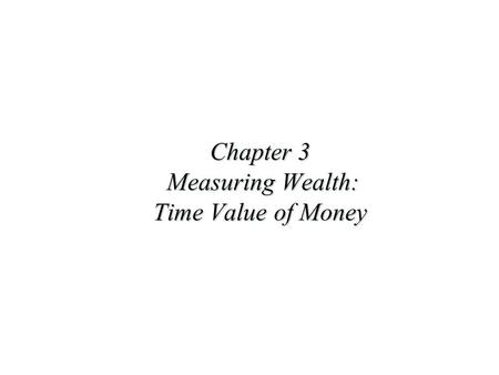 Chapter 3 Measuring Wealth: Time Value of Money