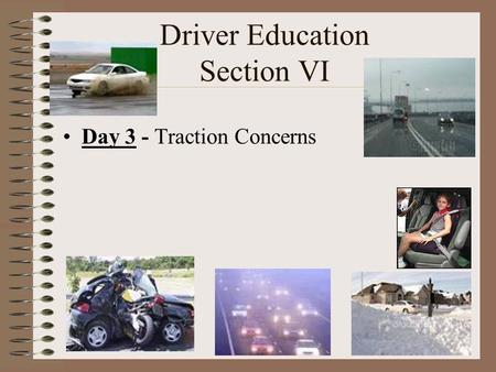 Driver Education Section VI Day 3 - Traction Concerns.