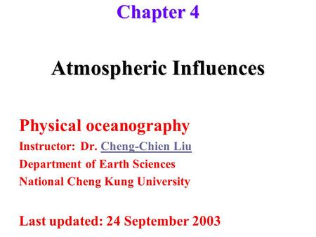 Atmospheric Influences Physical oceanography Instructor: Dr. Cheng-Chien LiuCheng-Chien Liu Department of Earth Sciences National Cheng Kung University.