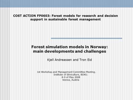 Forest simulation models in Norway: main developments and challenges Kjell Andreassen and Tron Eid COST ACTION FP0603: Forest models for research and decision.