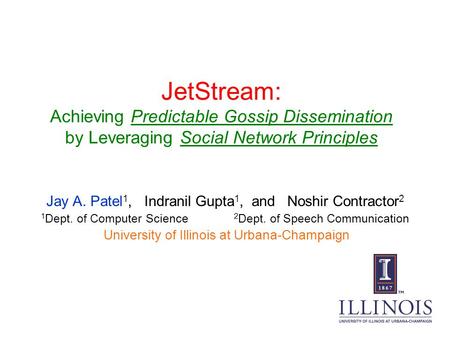 JetStream: Achieving Predictable Gossip Dissemination by Leveraging Social Network Principles Jay A. Patel 1, Indranil Gupta 1, and Noshir Contractor 2.