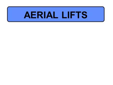 AERIAL LIFTS. Purpose:Lifts are a better way to reach overhead areas and are safer than ladders. However, there are safety precautions that must be followed.