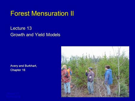 Lecture 13 FORE 3218 Forest Mensuration II Lecture 13 Growth and Yield Models Avery and Burkhart, Chapter 16.