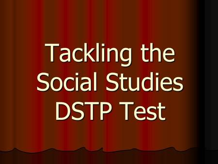 Tackling the Social Studies DSTP Test. Requirements All students who pass through 11 th grade (junior standing) are now required to take this test All.
