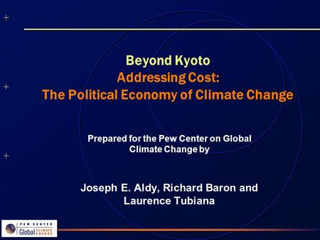 ++++++++++++++ ++++++++++++++ Beyond Kyoto Addressing Cost: The Political Economy of Climate Change Prepared for the Pew Center on Global Climate Change.